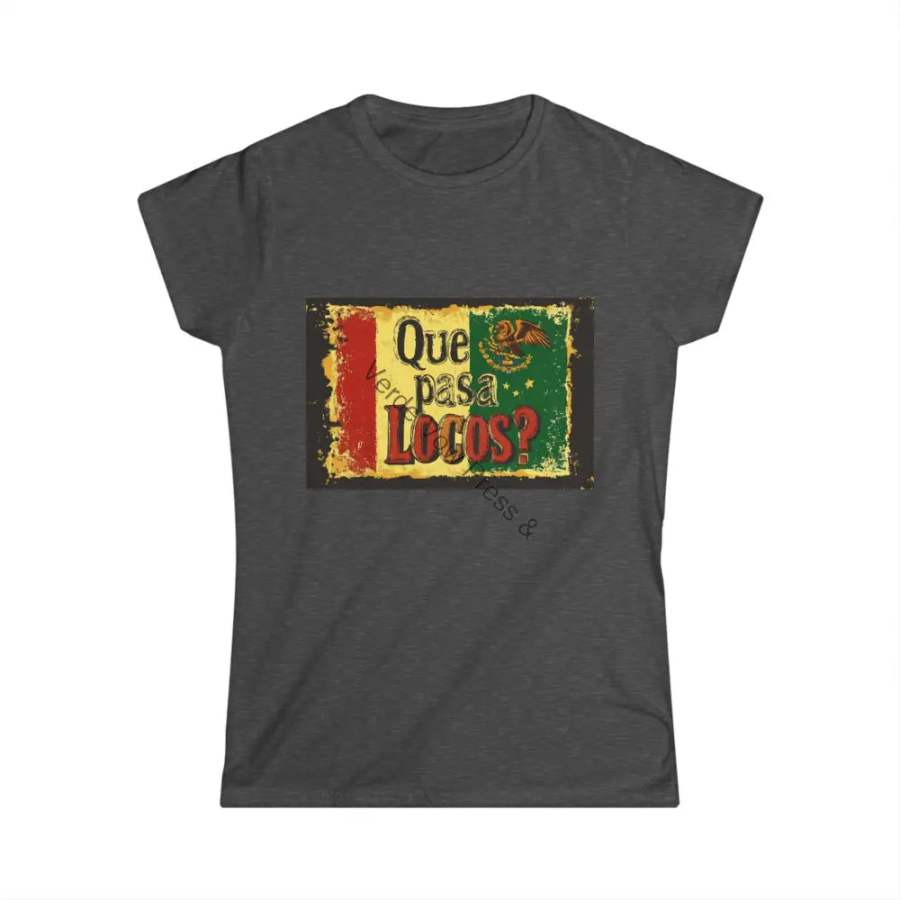 Funny Mexican quotes on Women’s Softstyle Tee ’Que Pasa Locos’ ’What’s up Crazies’ S / Dark Heather T-Shirt